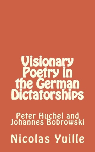 Visionary Poetry in the German Dictatorships : Peter Huchel and Johannes Bobrowski