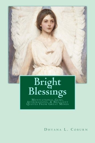 Bright Blessings Motivational Gems, Affirmations, and Brilliant Quotes from Great Minds