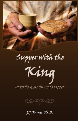 Supper With The King 60 Truths Aboout The Lord's Supper