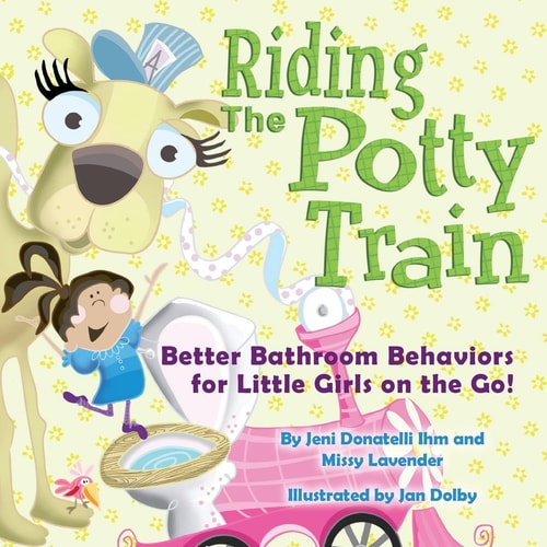 Riding the Potty Train Better Bathroom Behaviors for Little Girls on the Go!