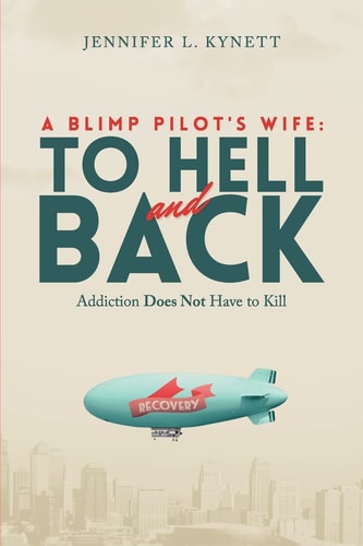 A Blimp Pilot's Wife: to HELL and BACK Addiction Does Not Have to Kill