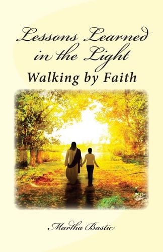 Lessons Learned in the Light Walking by Faith