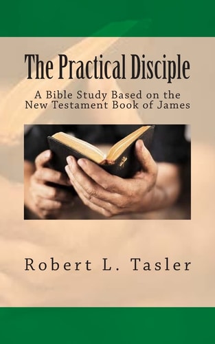 The Practical Disciple A Bible Study Based on the New Testament Book of James