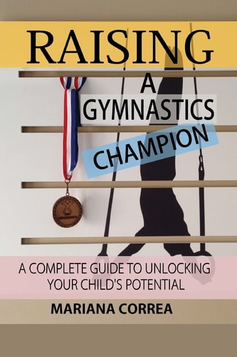 Raising a Gymnastics Champion A Complete Guide to Unlocking Your Childs Potential