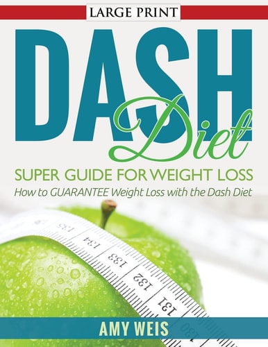 DASH Diet Super Guide for Weight Loss How to GUARANTEE Weight Loss with the Dash Diet