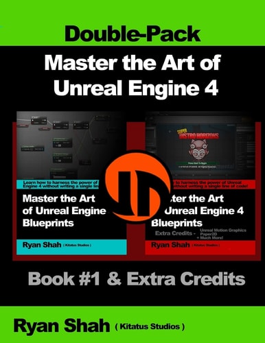 Master the Art of Unreal Engine 4 - Blueprints - Double Pack #1 Book #1 and Extra Credits - HUD, Blueprint Basics, Variables, Paper2D, Unreal Motion Graphics and More!