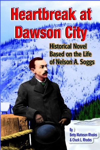 Heartbreak at Dawson City Historical Novel Based on the Life of Nelson A. Soggs
