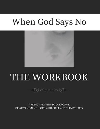 When God Says No The Workbook Finding the Faith to Overcome Loss, Cope With Grief and Survive Disappointment