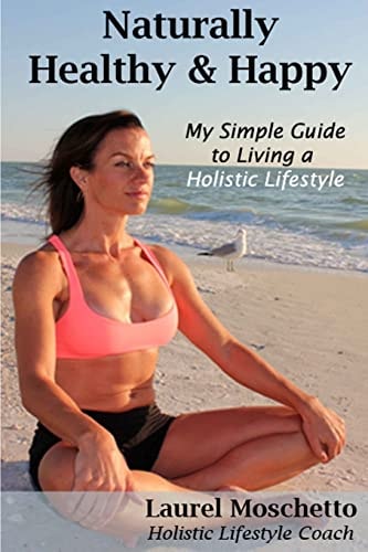 Naturally Healthy and Happy My Simple Guide to Living a Holistic Lifestyle