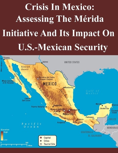 Crisis In Mexico Assessing The Mérida Initiative And Its Impact On Us-Mexican Security