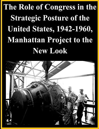 The Role of Congress in the Strategic Posture of the United States, 1942-1960, Manhattan Project to the New Look