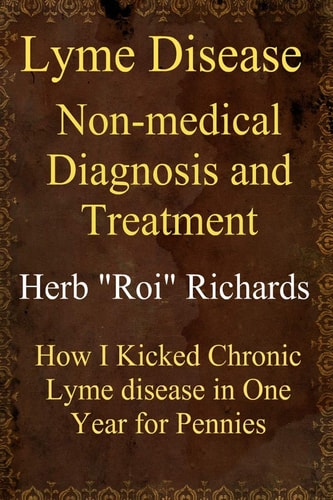 Lyme Disease Non Medical Diagnosis and Treatment How I Kicked Chronic Lyme Disease in One Year for Pennies