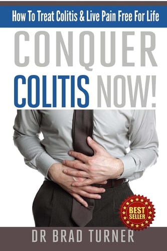 Conquer Colitis Now! How to Treat Colitis and Live Pain Free for Life