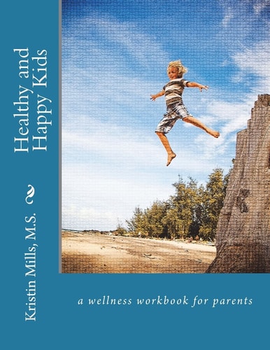 Healthy and Happy Kids A Wellness Work Book for Parents