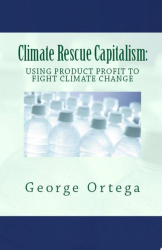 Climate Rescue Capitalism Using Product Profit to Fight Climate Change