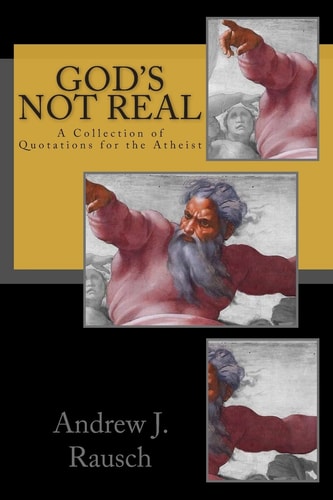 God's Not Real A Collection of Quotations for the Atheist