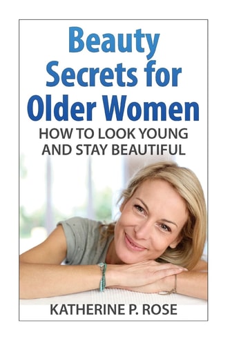 Beauty Secrets for Older Women How to Look Young and Stay Beautiful