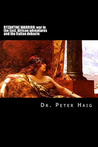 Byzantine Warrior Trilogy War in the East, African Adventures and the Italian Debacle