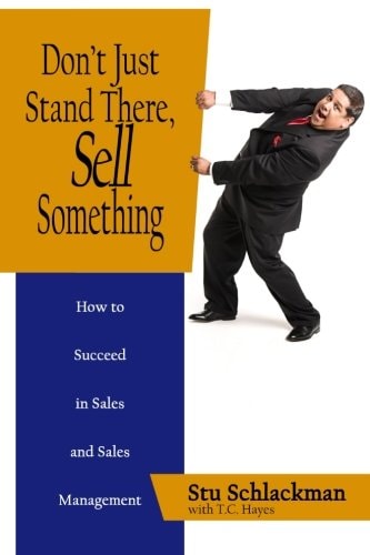 Don't Just Stand There, Sell Something How to Succeed in Sales and Sales Management