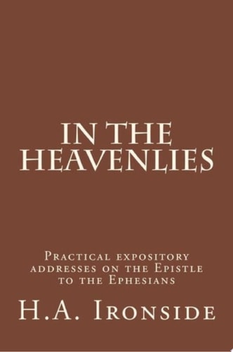 In The Heavenlies Practical expository addresses on the Epistle to the Ephesians