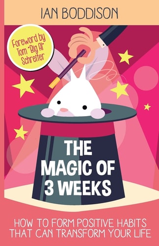 The Magic Of 3 Weeks How To Form Positive Habits That Can Transform Your Life