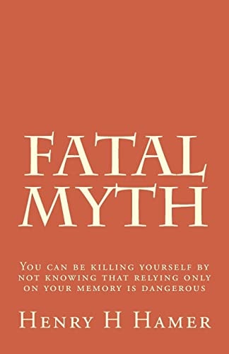 Fatal Myth You Can Be Killing Yourself by Not Knowing That Relying Only on Your Memory Is Dangerous