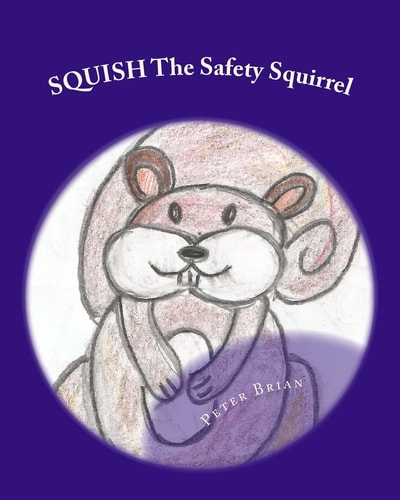SQUISH The Safety Squirrel A Cautionary Tail