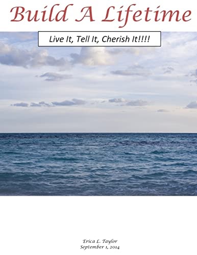 Build a Lifetime Live It, Tell It, Cherish It!!!