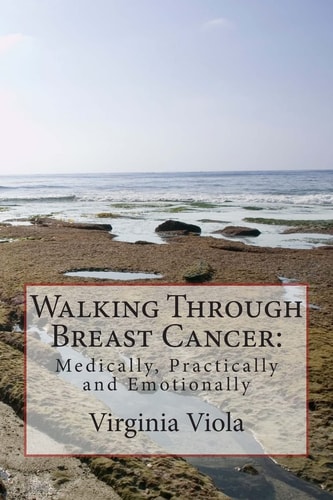 Walking Through Breast Cancer : Medically, Practically and Emotionally
