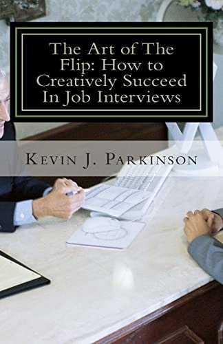 The Art of The Flip How to Creatively Succeed In Job Interviews