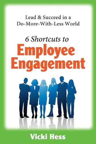 6 Shortcuts to Employee Engagement Lead and Succeed in a Do-More-With-Less World