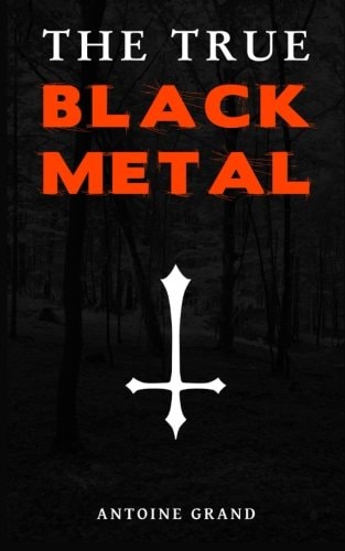 The True Black Metal The Hidden Truth About Satanism In Extreme Metal Music