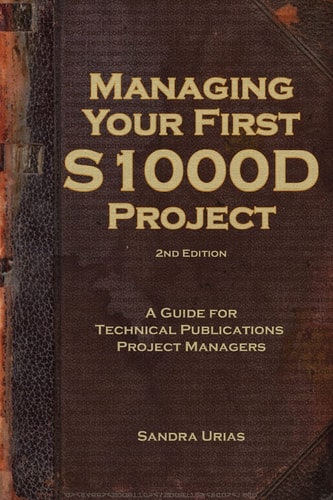Managing Your First S1000D Project A Guide for Technical Publications Project Managers, Second Edition