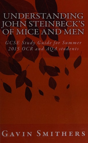 Understanding John Steinbeck's Of Mice and Men GCSE Study Guide for Summer 2015 OCR and AQA Students