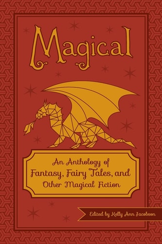 Magical An Anthology of Fantasy, Fairy Tales, and Other Magical Fiction