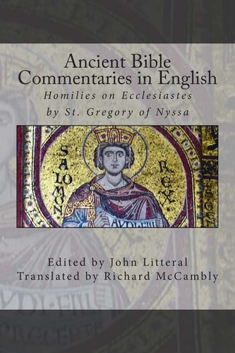 Ancient Bible Commentaries in English- St. Gregory on Ecclesiastes Homilies on Ecclesiastes by St. Gregory of Nyssa