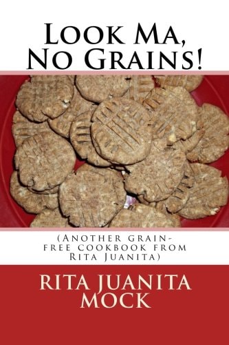 Look Ma, No Grains! (Another Grain-Free Cookbook from Rita Juanita)