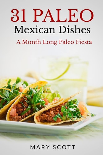 31 Paleo Mexican Dishes A Month Long Paleo Fiesta