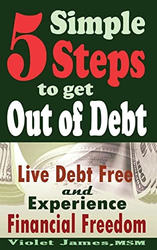 5 Simple Steps to Get Out of Debt Live Debt-Free & Experience Financial Freedom