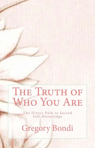 The Truth of Who You Are The Direct Path to Sacred Self-Knowledge