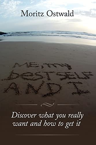 Me, My Best Self and I: Discover what You Really Want and how to Get it