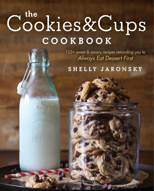 The Cookies & Cups Cookbook: 125+ Sweet & Savory Recipes Reminding You to Always Eat Dessert First