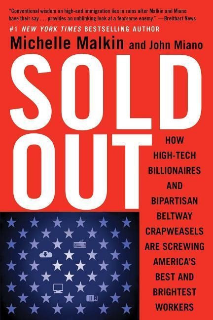 Sold Out: How High-Tech Billionaires & Bipartisan Beltway Crapweasels Are Screwing Americas Best & Brightest Workers