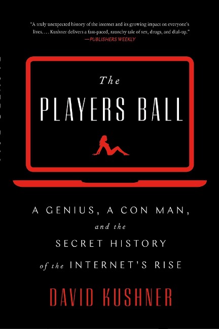 The Players Ball: A Genius, a Con Man, and the Secret History of the Internets Rise