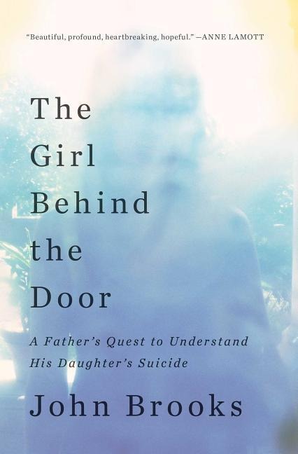 The Girl Behind the Door: A Fathers Quest to Understand His Daughters Suicide