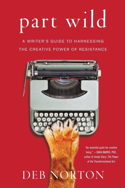 Part Wild: A Writers Guide to Harnessing the Creative Power of Resistance