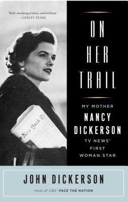 On Her Trail: My Mother, Nancy Dickerson, TV News First Woman Star