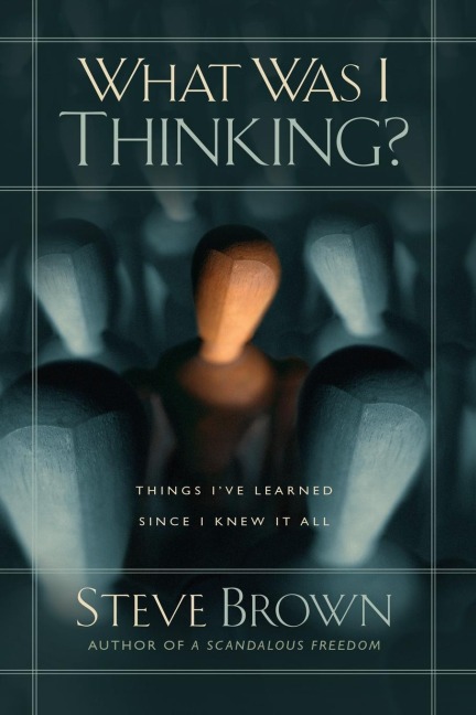 What Was I Thinking?: Things Ive Learned Since I Knew It All