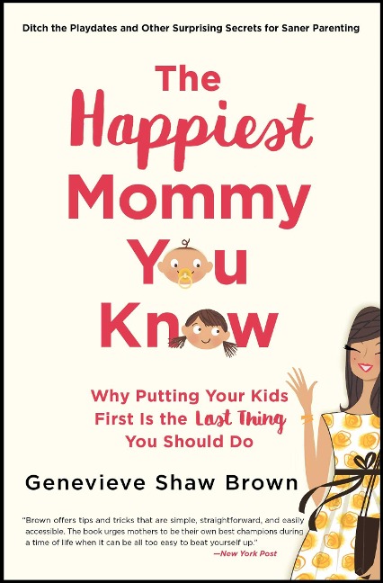 The Happiest Mommy You Know: Why Putting Your Kids First Is the Last Thing You Should Do