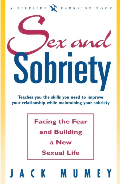 SEX AND SOBRIETY: FACING THE FEAR AND BUILDING A NEW SEXUAL LIFE